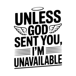 Unless God Sent You, I'm Unavailable T-Shirt