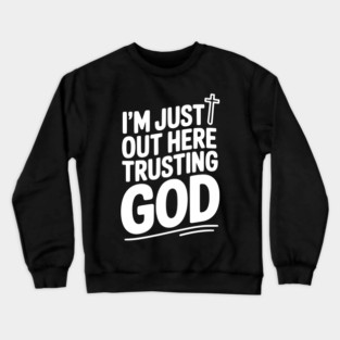 I'm Just Out Here Trusting God Crewneck Sweatshirt