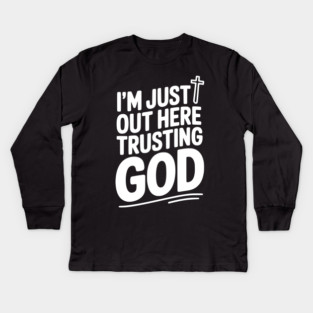I'm Just Out Here Trusting God Kids Long Sleeve T-Shirt
