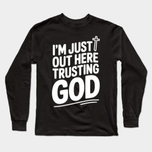 I'm Just Out Here Trusting God Long Sleeve T-Shirt