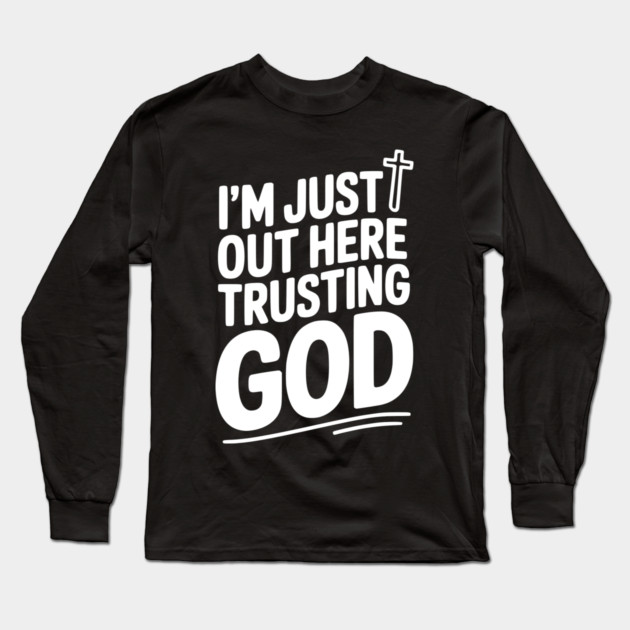 I'm Just Out Here Trusting God Long Sleeve T-Shirt by Frank Ring
