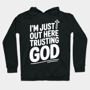 I'm Just Out Here Trusting God Hoodie