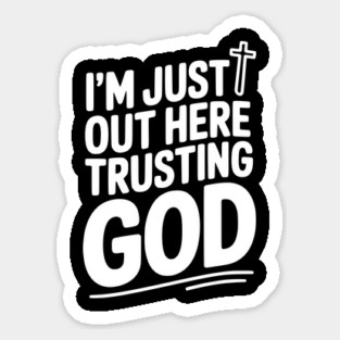 I'm Just Out Here Trusting God Sticker