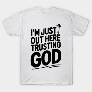 I'm Just Out Here Trusting God T-Shirt