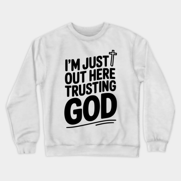 I'm Just Out Here Trusting God Crewneck Sweatshirt by Frank Ring