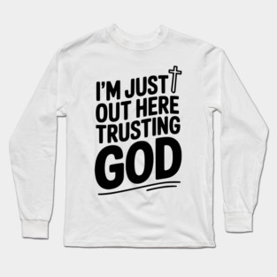 I'm Just Out Here Trusting God Long Sleeve T-Shirt