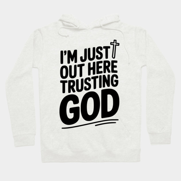 I'm Just Out Here Trusting God Hoodie by Frank Ring