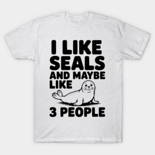 I Like Seals and Maybe Like 3 People T-Shirt
