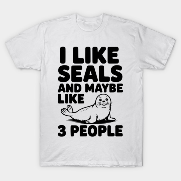 I Like Seals and Maybe Like 3 People T-Shirt by Frank Ring