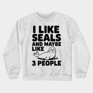 I Like Seals and Maybe Like 3 People Crewneck Sweatshirt