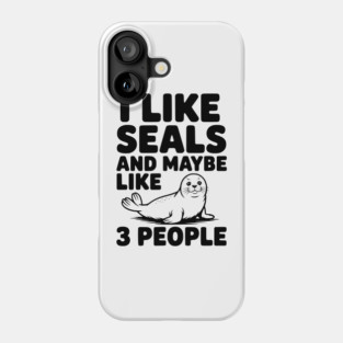 I Like Seals and Maybe Like 3 People Phone Case