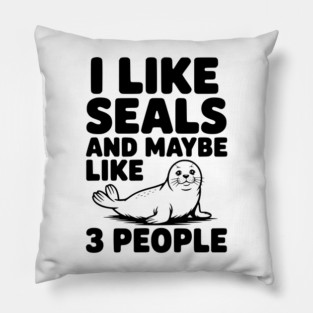I Like Seals and Maybe Like 3 People Pillow