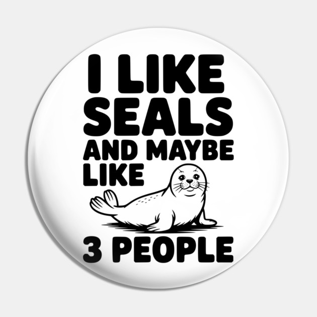 I Like Seals and Maybe Like 3 People Pin by Frank Ring