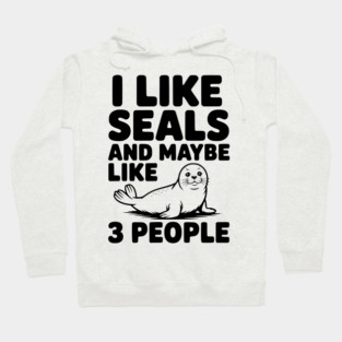 I Like Seals and Maybe Like 3 People Hoodie