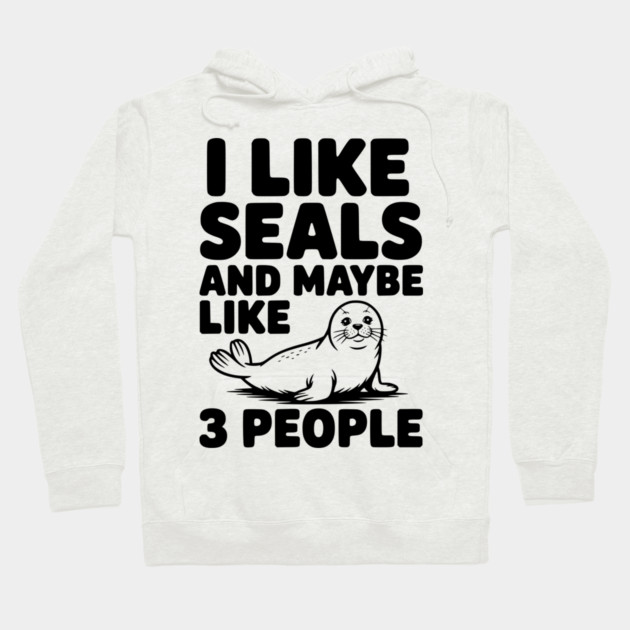 I Like Seals and Maybe Like 3 People Hoodie by Frank Ring