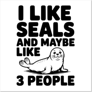 I Like Seals and Maybe Like 3 People Posters and Art