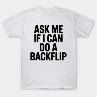 Ask Me If I Can Do a Backflip T-Shirt