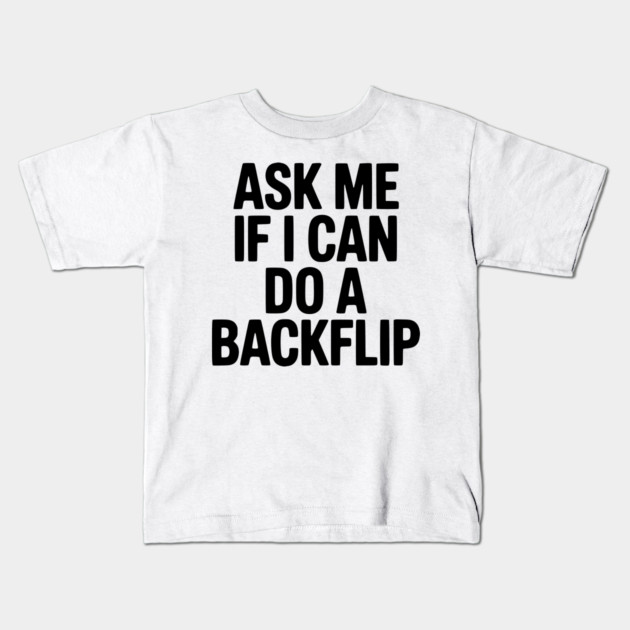 Ask Me If I Can Do a Backflip Kids T-Shirt by Frank Ring