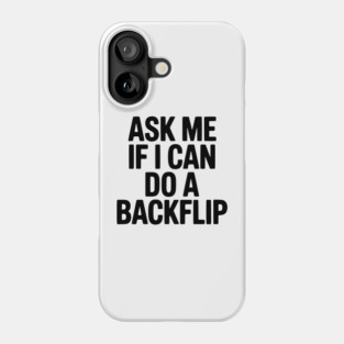 Ask Me If I Can Do a Backflip Phone Case