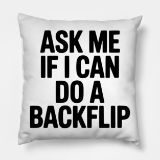 Ask Me If I Can Do a Backflip Pillow