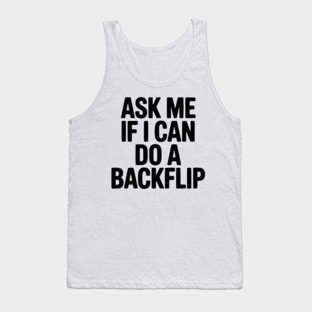 Ask Me If I Can Do a Backflip Tank Top by Frank Ring