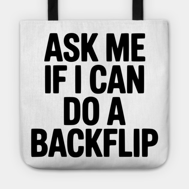 Ask Me If I Can Do a Backflip Tote by Frank Ring