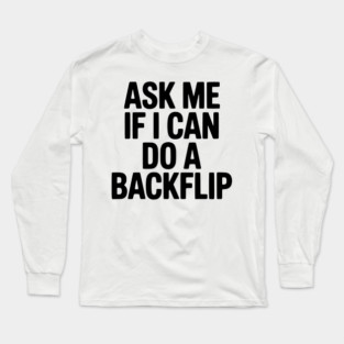 Ask Me If I Can Do a Backflip Long Sleeve T-Shirt