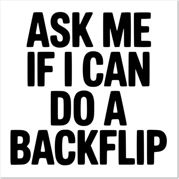 Ask Me If I Can Do a Backflip Wall Art by Frank Ring
