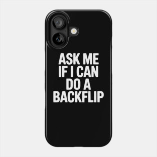 Ask Me If I Can Do a Backflip Phone Case