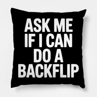 Ask Me If I Can Do a Backflip Pillow