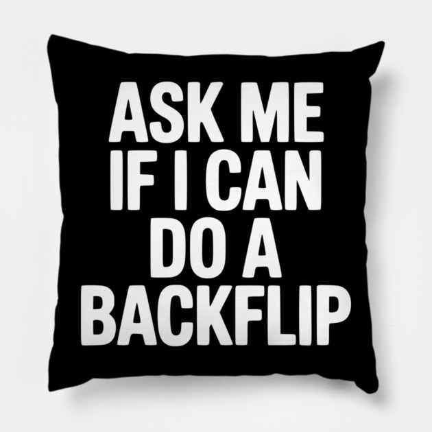 Ask Me If I Can Do a Backflip Pillow by Frank Ring