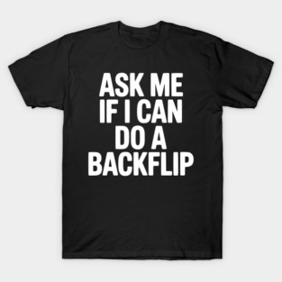 Ask Me If I Can Do a Backflip T-Shirt