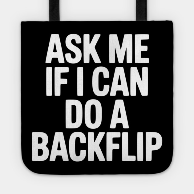 Ask Me If I Can Do a Backflip Tote by Frank Ring