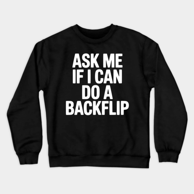 Ask Me If I Can Do a Backflip Crewneck Sweatshirt by Frank Ring
