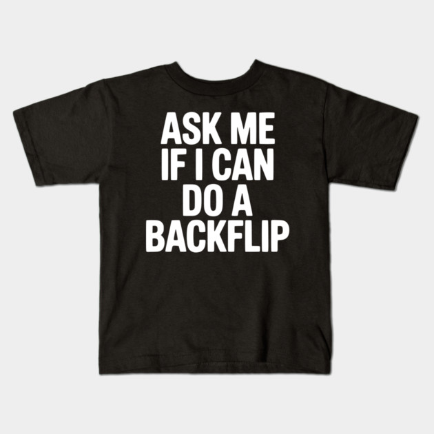 Ask Me If I Can Do a Backflip Kids T-Shirt by Frank Ring