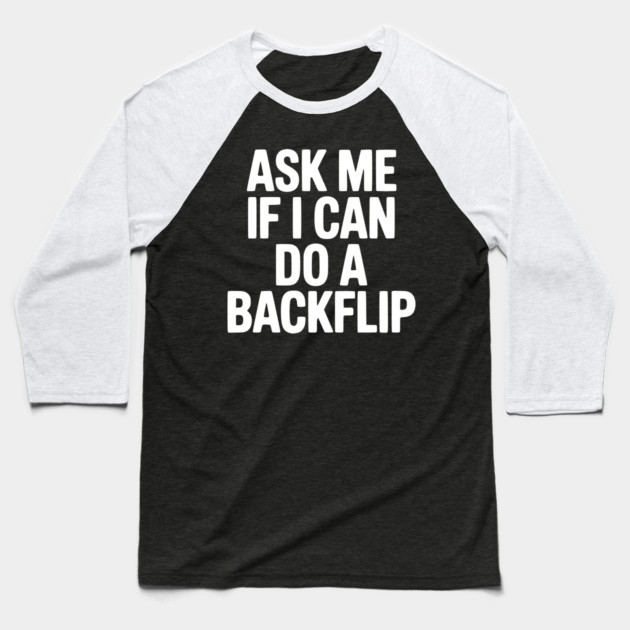Ask Me If I Can Do a Backflip Baseball T-Shirt by Frank Ring