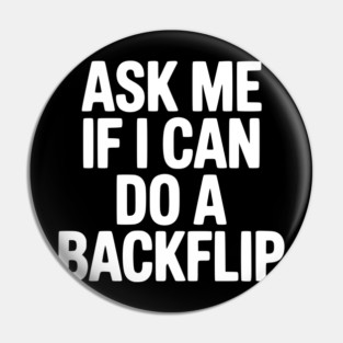 Ask Me If I Can Do a Backflip Pin