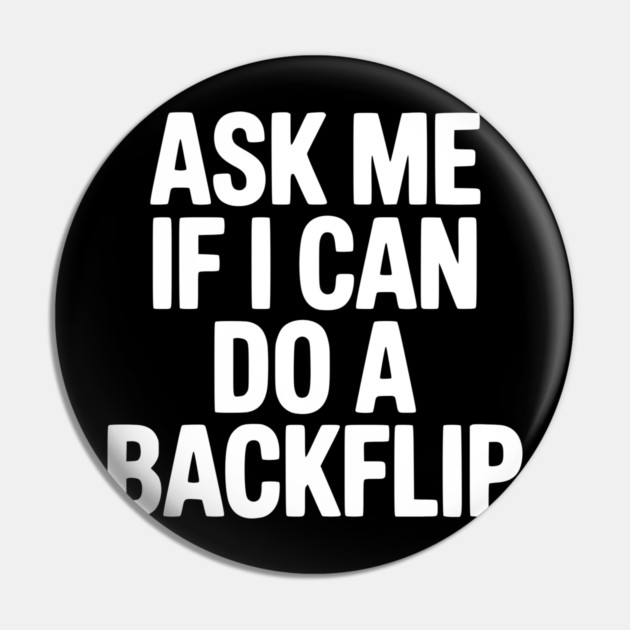 Ask Me If I Can Do a Backflip Pin by Frank Ring