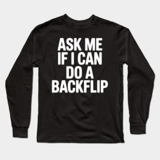 Ask Me If I Can Do a Backflip Long Sleeve T-Shirt