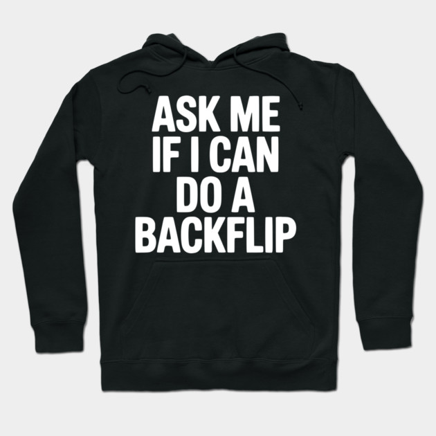 Ask Me If I Can Do a Backflip Hoodie by Frank Ring