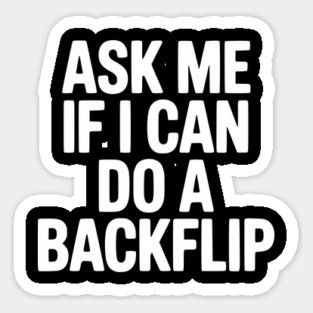 Ask Me If I Can Do a Backflip Sticker