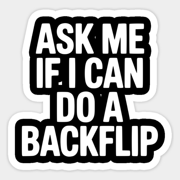 Ask Me If I Can Do a Backflip Sticker by Frank Ring