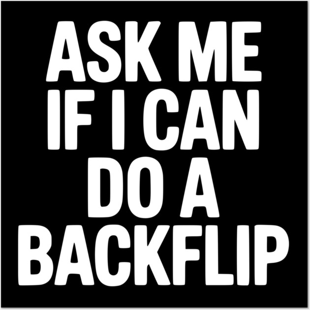 Ask Me If I Can Do a Backflip Wall Art by Frank Ring