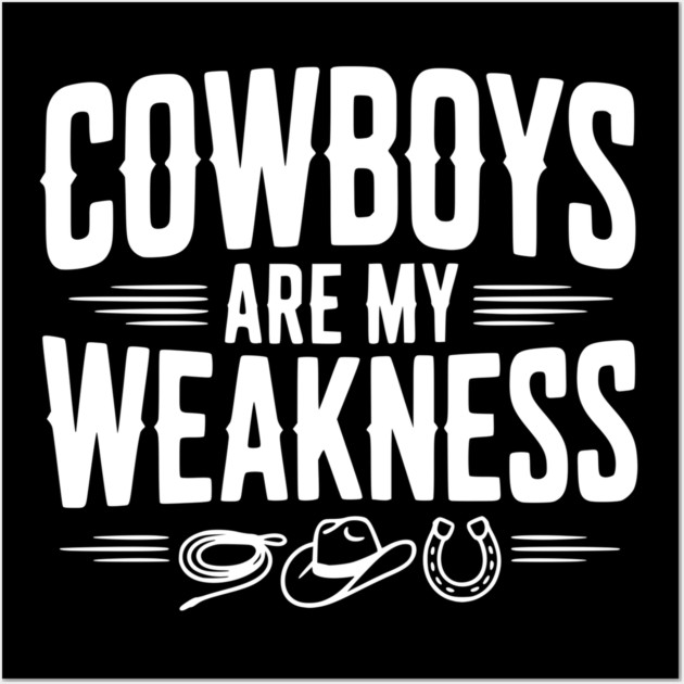 Cowboys are my Weakness Wall Art by Frank Ring