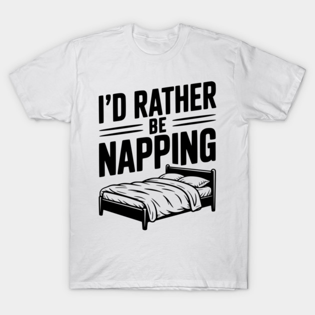 I'd Rather be Napping T-Shirt by Frank Ring
