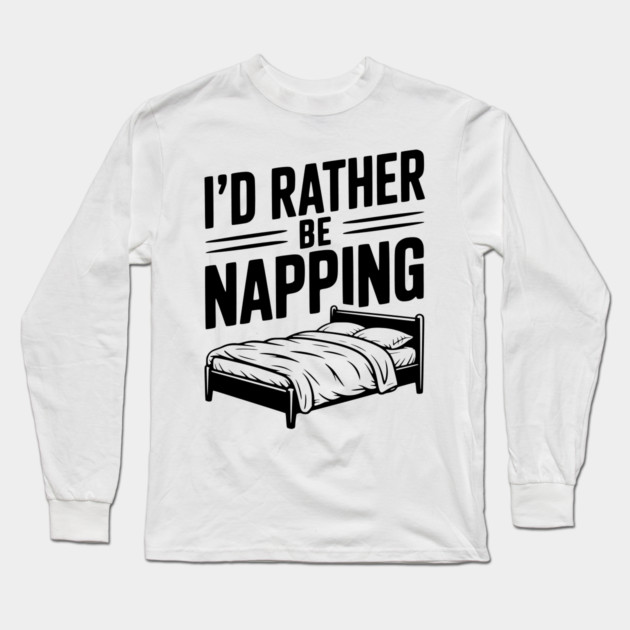 I'd Rather be Napping Long Sleeve T-Shirt by Frank Ring