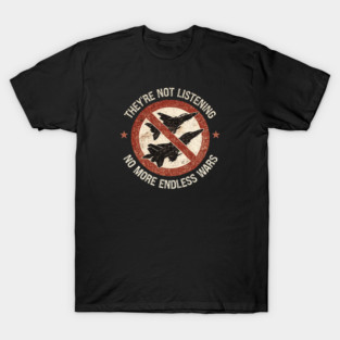 They're Not Listening — No More Endless Wars T-Shirt