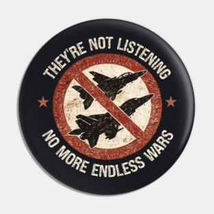 They're Not Listening — No More Endless Wars Pin