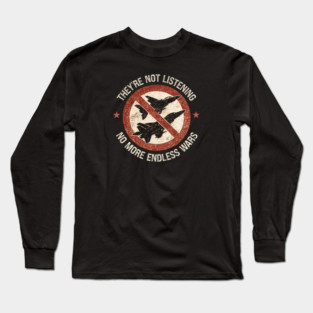 They're Not Listening — No More Endless Wars Long Sleeve T-Shirt