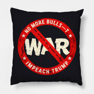 No More Bulls—t Wars, Impeach Trump Pillow